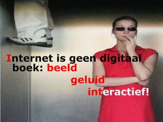 I nternet is geen digitaal   boek:  beeld geluid int eractief! 