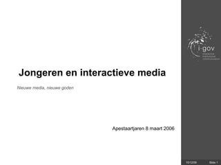 Jongeren en interactieve media Nieuwe media, nieuwe goden Apestaartjaren 8 maart 2006 