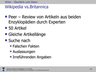 Wikipedia vs.Britannica Peer – Review von Artikeln aus beiden Enzyklopädien durch Experten 50 Artikel Gleiche Artikellänge  Suche nach Falschen Fakten Auslassungen Irreführenden Angaben 