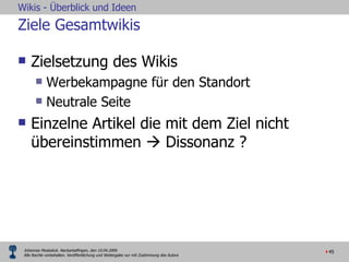 Ziele Gesamtwikis Zielsetzung des Wikis Werbekampagne für den Standort Neutrale Seite Einzelne Artikel die mit dem Ziel nicht übereinstimmen    Dissonanz ? 