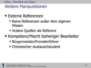 Weitere Manipulationen Externe Referenzen Keine Referenzen außer dem eigenen Wissen Andere Quellen als Referenz Kompetenz/Macht bisheriger Bearbeiter Bürgermeister/Fremdenführer Chinesischer Austauschstudent 