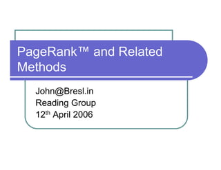 PageRank™ and Related
Methods
  John@Bresl.in
  Reading Group
  12th April 2006
 