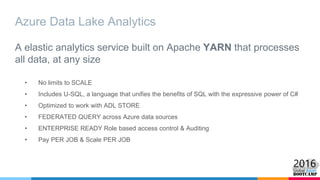 Azure Data Lake Analytics
A elastic analytics service built on Apache YARN that processes
all data, at any size
• No limit...