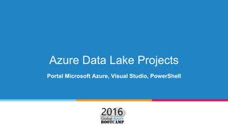 Azure Data Lake Projects
Portal Microsoft Azure, Visual Studio, PowerShell
 