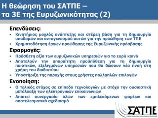 Η θεώρηση του ΣΑΤΠΕ  –  τα 3Ε της Ευρυζωνικότητας (2) Επενδύσεις: Κινητήριος μοχλός ανάπτυξης και στέρεη βάση για τη δημιουργία υποδομών   και ανταγωνισμού αυτών για την προώθηση των ΤΠΕ Χρηματοδότηση έργων προώθησης της Ευρυζωνικής πρόσβασης   Εφαρμογές: Πρόσθετη αξία των ευρυζωνικών υπηρεσιών για το ευρύ κοινό Αποτελούν την απαραίτητη προϋπόθεση για τη δημιουργία ποιοτικών, εξελιγμένων υπηρεσιών που θα δώσουν νέα πνοή στη χρήση του διαδικτύου Υποστήριξη της παροχής στους χρήστες πολλαπλών επιλογών Ενοποίηση: Ο τελικός στόχος σε επίπεδο τεχνολογιών με στόχο την ουσιαστική μετάλλαξη των ηλεκτρονικών επικοινωνιών Απαιτεί συνεργασία όλων των εμπλεκόμενων φορέων και αποτελεσματικό σχεδιασμό 