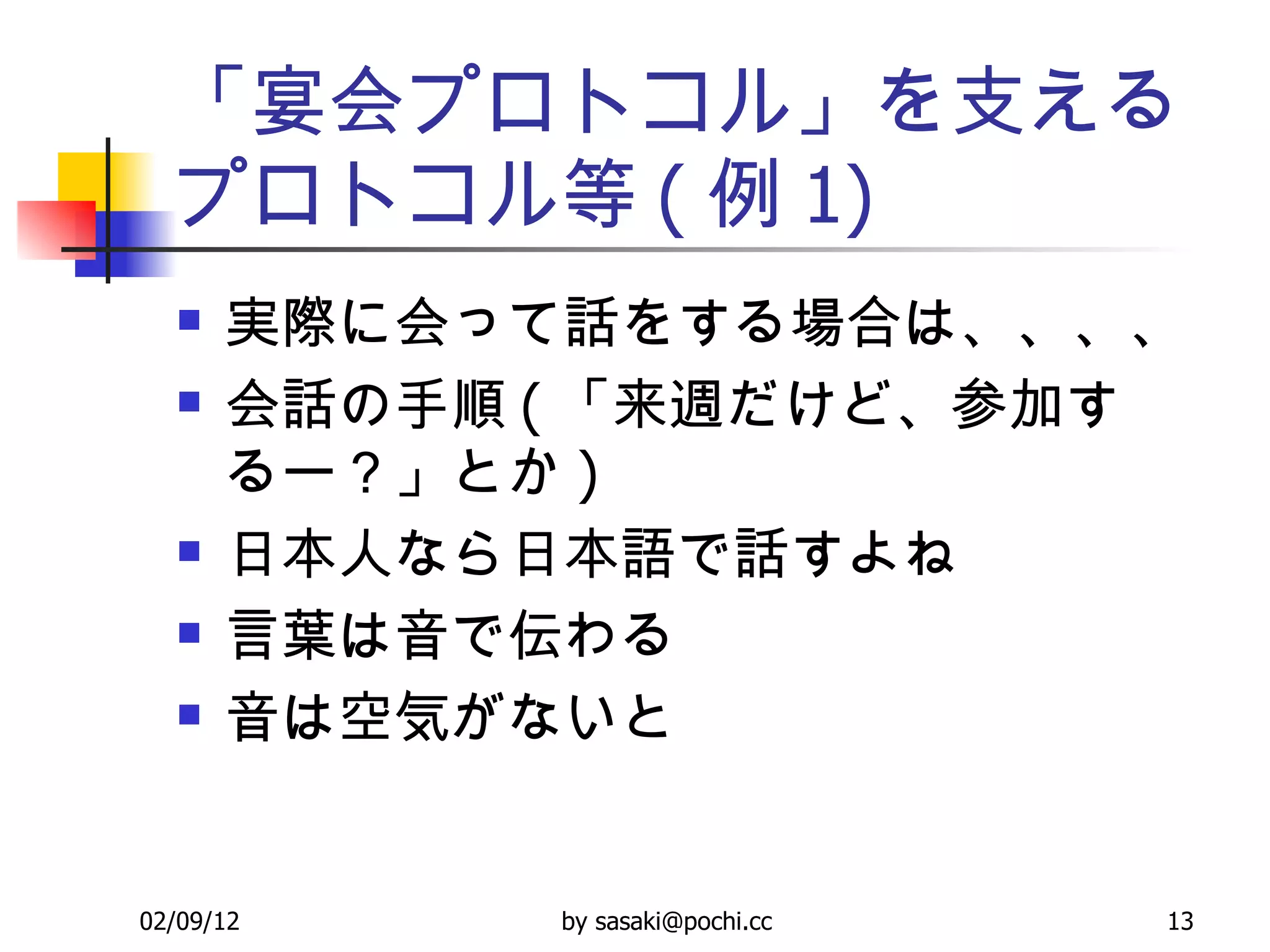 「宴会プロトコル」を支えるプロトコル等 ( 例 1) 実際に会って話をする場合は、、、、 会話の手順 ( 「来週だけど、参加するー？」とか ) 日本人なら日本語で話すよね 言葉は音で伝わる 音は空気がないと 
