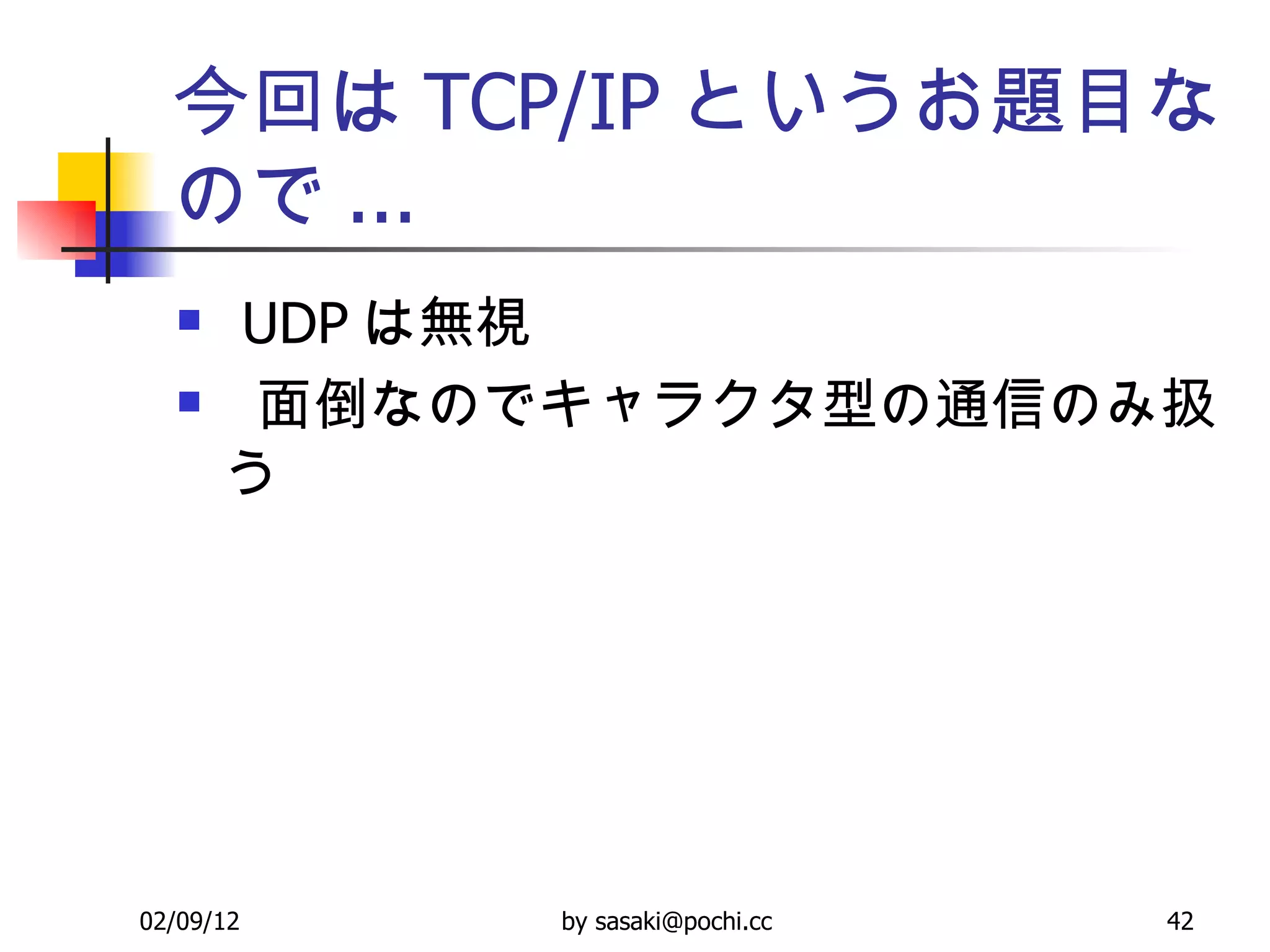 今回は TCP/IP というお題目なので ... UDP は無視 面倒なのでキャラクタ型の通信のみ扱う 