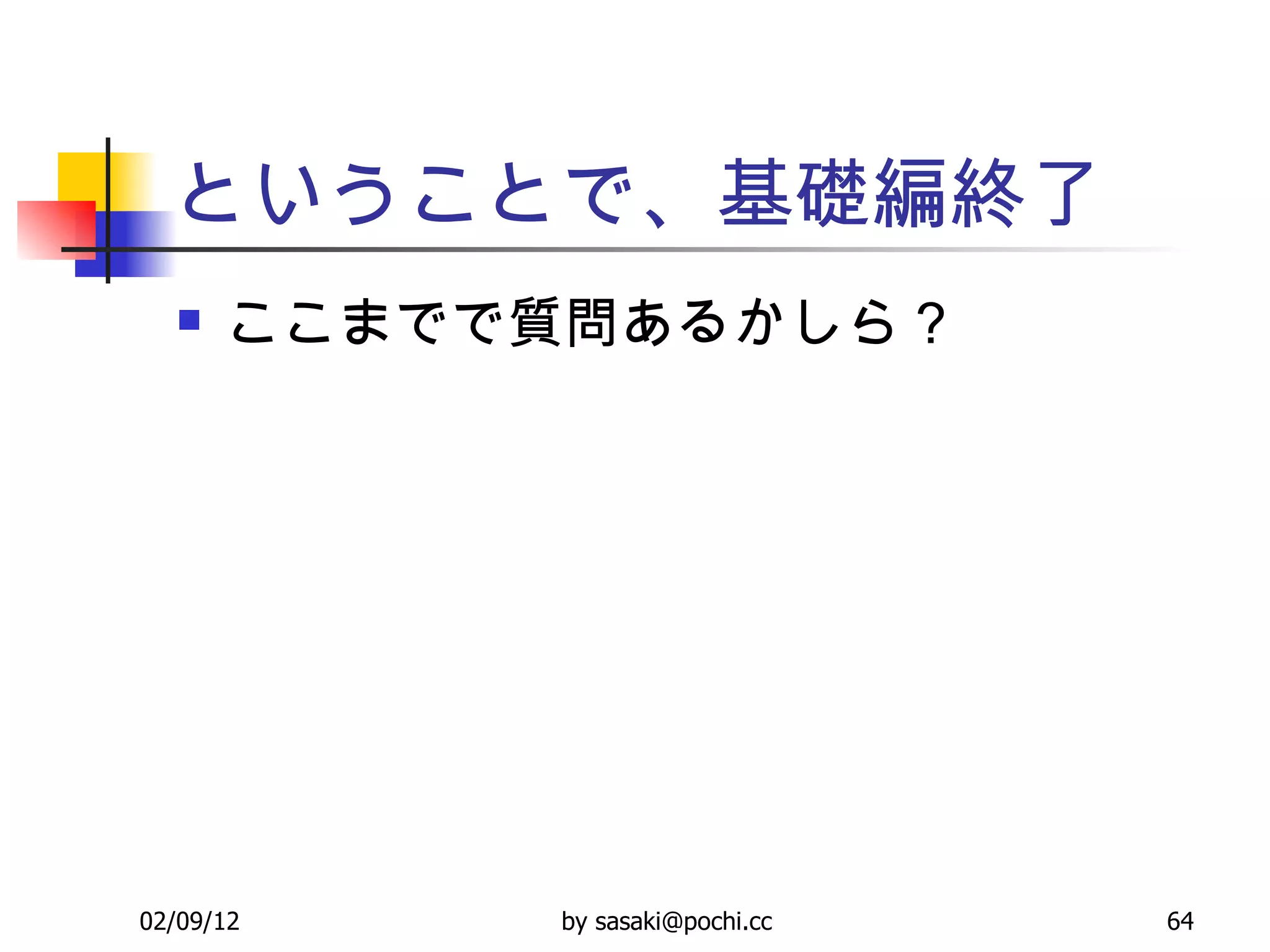 ということで、基礎編終了 ここまでで質問あるかしら？ 