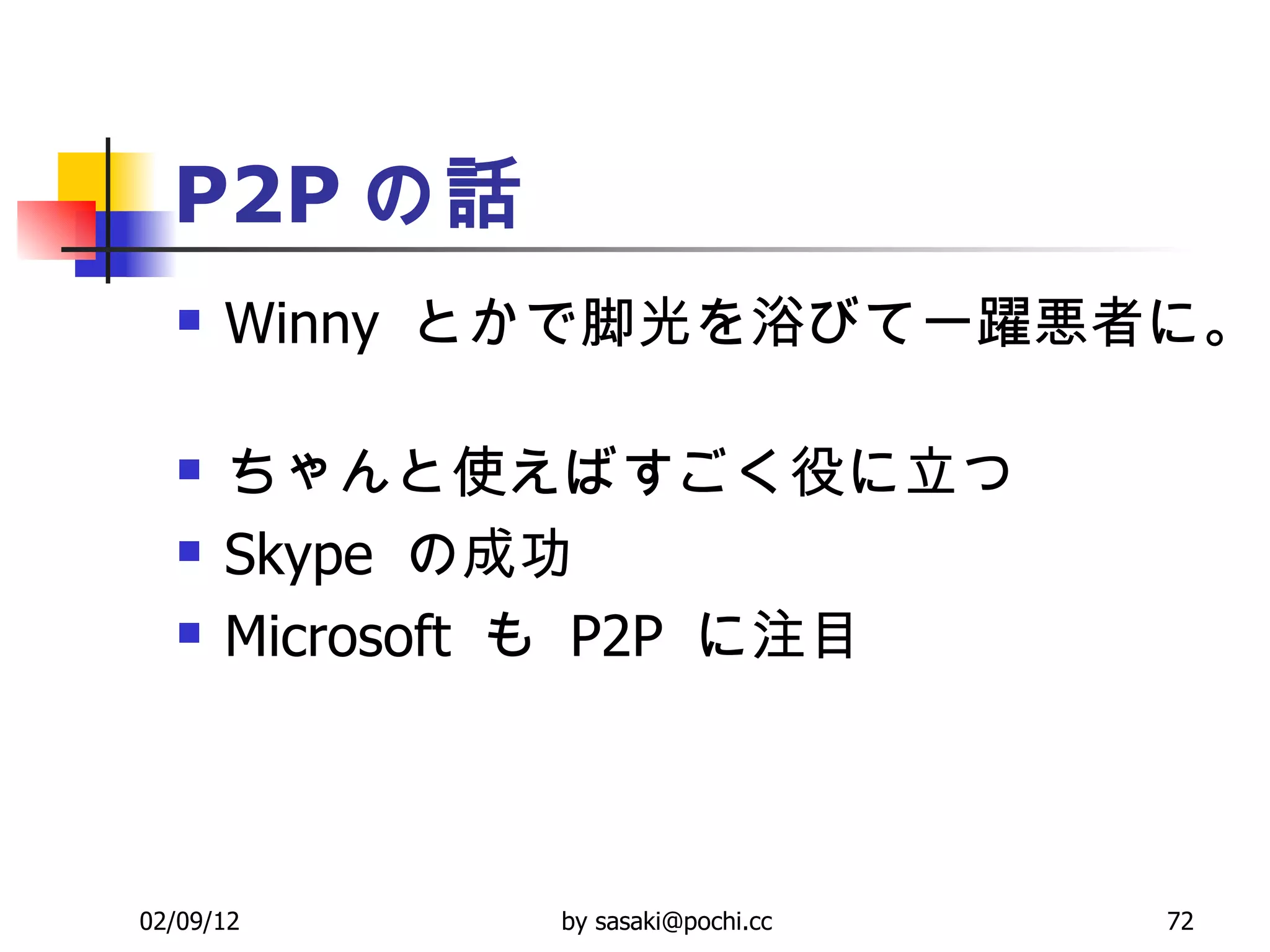 P2P の話 Winny  とかで脚光を浴びて一躍悪者に。  ちゃんと使えばすごく役に立つ  Skype  の成功  Microsoft  も  P2P  に注目  