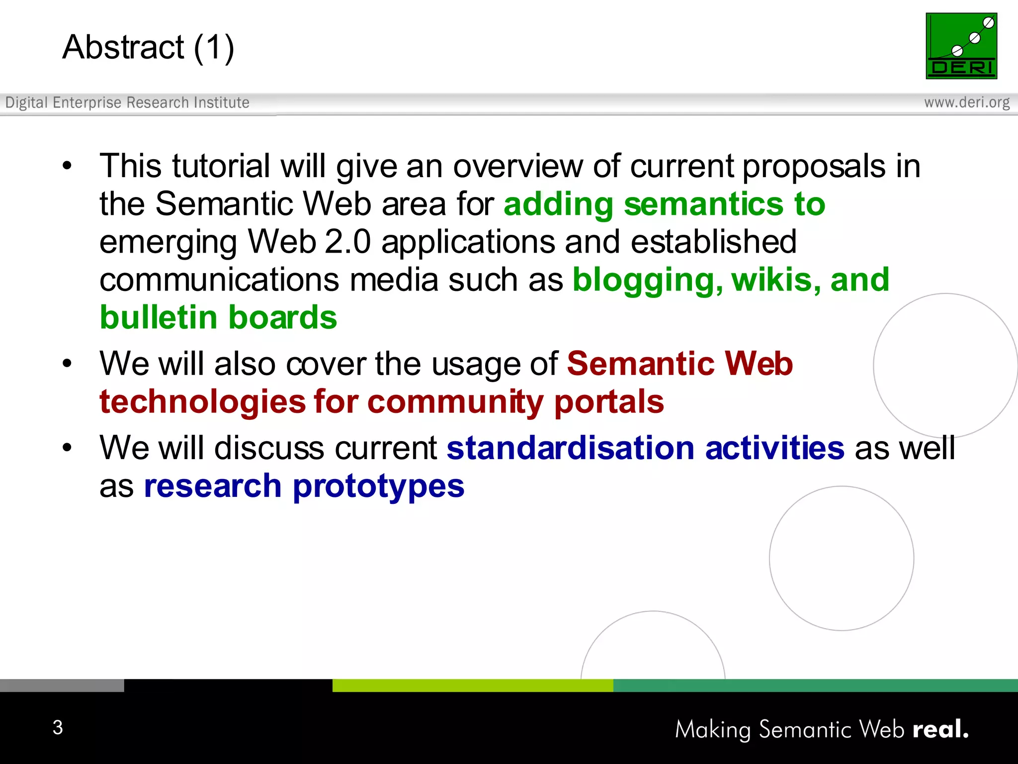 Abstract (1) This tutorial will give an overview of current proposals in the Semantic Web area for adding semantics to emerging Web 2.0 applications and established communications media such as blogging, wikis, and bulletin boards We will also cover the usage of Semantic Web technologies for community portals We will discuss current standardisation activities as well as research prototypes 