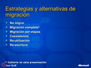 Estrategias y alternativas de migración  No migrar Migración completa* Migración por etapas Coexistencia Re-utilización Re-escritura * Cubierto en esta presentación 
