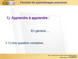 1)  Apprendre à apprendre :   En général…. Favoriser les apprentissages autonomes 1.1) Une question complexe 