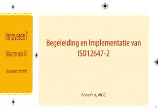 Begeleiding en Implementatie van
           ISO12647-2



           Fons Put, VIGC

                                   1
                                   1
 