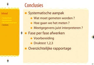 Conclusies
Inhoud                        Systematische aanpak
• Standaardisatie                Wat moet gemeten worden ?
• Basiselementen
• VIGC begeleidingstraject
• Conclusies
                                 Hoe gaan we het meten ?
                                 Meetgegevens juist interpreteren ?
                              Fase per fase afwerken
                                 Voorbereiding
                                 Druktest 1,2,3
                              Overzichtelijke rapportage


                                                                      49
                                                                      49
 