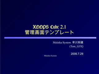 XOOPS Cube 2.1 管理画面テンプレート Malaika System   早川知道 (Tom_G3X ) 2006.7.29 