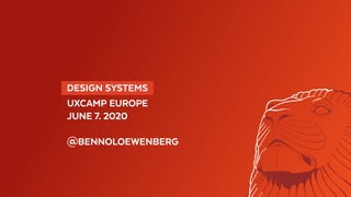   DESIGN SYSTEMS 
UXCAMP EUROPE
JUNE 7. 2020
@BENNOLOEWENBERG
 