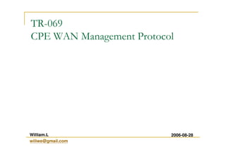 TR-069
CPE WAN Management Protocol
2006-08-28William.L
wiliwe@gmail.com
 