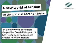“In a new world of tension
shaped by Covid-19 impact, it
has never been so business
crucial to follow trends!”
10 trends post-Corona - teaser
A new world of tension
 