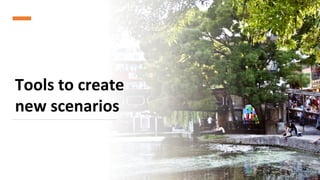 Tools to create
new scenarios
30
 