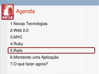 Agenda Novas Tecnologias Web 2.0 MVC Ruby Rails Montando uma Aplicação O que fazer agora? 