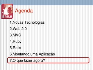 Agenda Novas Tecnologias Web 2.0 MVC Ruby Rails Montando uma Aplicação O que fazer agora? 