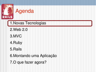 Agenda Novas Tecnologias Web 2.0 MVC Ruby Rails Montando uma Aplicação O que fazer agora? 