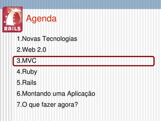 Agenda Novas Tecnologias Web 2.0 MVC Ruby Rails Montando uma Aplicação O que fazer agora? 