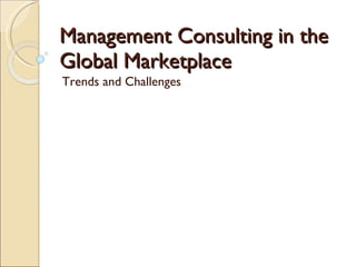 Management Consulting in the Global Marketplace Trends and Challenges 