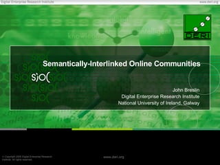 Semantically-Interlinked Online Communities


                                                                                      John Breslin
                                                            Digital Enterprise Research Institute
                                                           National University of Ireland, Galway




© Copyright 2005 Digital Enterprise Research       www.deri.org
Institute. All rights reserved.
 