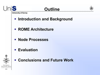 Outline
 Introduction and Background
 ROME Architecture
 Node Processes
 Evaluation
 Conclusions and Future Work
 