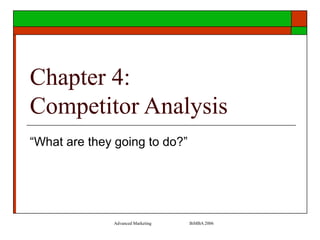 Advanced Marketing BiMBA 2006
Chapter 4:
Competitor Analysis
“What are they going to do?”
 