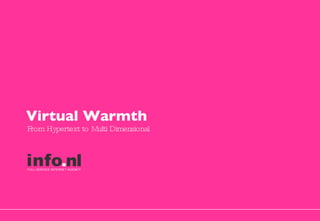 From Hypertext to Multi Dimensional Virtual Warmth 