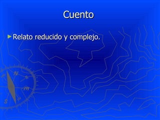 Cuento  Relato reducido y complejo.  