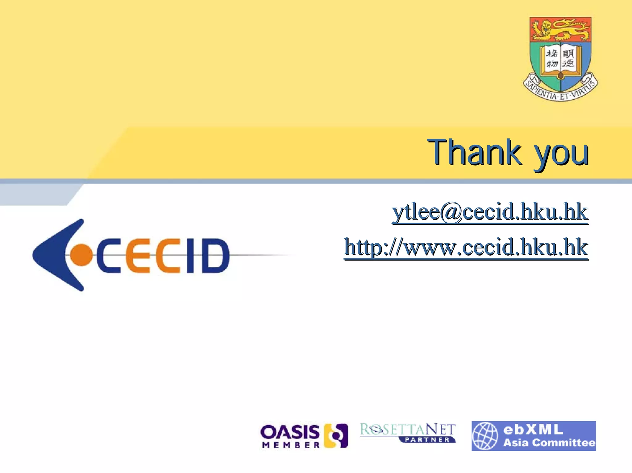 Thank you
     ytlee@cecid.hku.hk
http://www.cecid.hku.hk
 