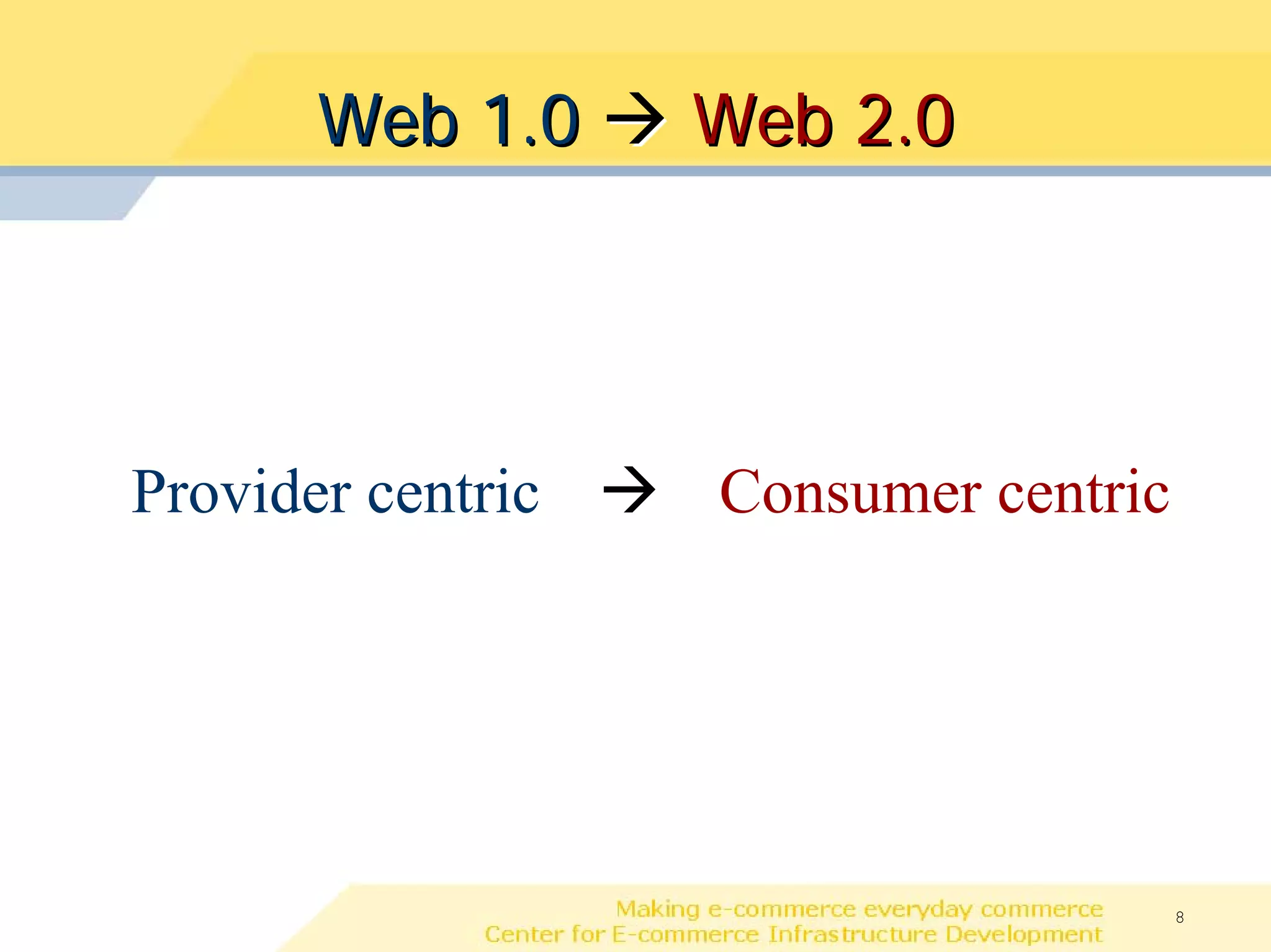 Web 1.0     Web 2.0




Provider centric   Consumer centric




                                      8
 