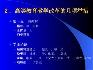2 ．高等教育教学改革的几项举措 十一五规划教材 出版社申报机制 总容量扩大 分学科门类评审 专业论证 建筑、土建已经实施几轮，城规启动 今年启动机械、电子、化工、计算机 北航，浙大；东南，上交大；天大，清华；山大，北航 政府推动，学会主导 