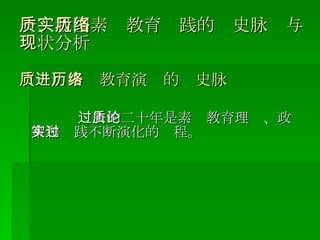 一、我国素质教育实践的历史脉络与现状分析 （一）素质教育演进的历史脉络 过去的二十年是素质教育理论、政策和实践不断演化的过程。 