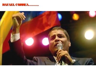 RAFAEL CORREA……….
 