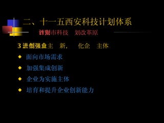  3 、推进自主创新，强化企业主体  面向市场需求 加强集成创新 企业为实施主体 培育和提升企业创新能力 二、十一五西安科技计划体系 西安市科技计划改革原则 