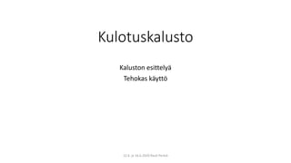 Kulotuskalusto
Kaluston esittelyä
Tehokas käyttö
12.6. ja 16.6.2020 Rauli Perkiö
 