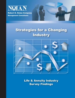 Robert E. Nolan Company
Management Consultants




        Strategies for a Changing
                Industry




                 Life & Annuity Industry
                     Survey Findings
 