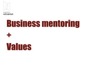 Business mentoring
+
Values
 