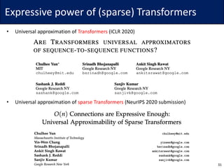 Expressive	power	of	(sparse)	Transformers
• Universal	approximation	of	Transformers (ICLR	2020)
• Universal	approximation	of	sparse	Transformers (NeurIPS	2020	submission)
31
 