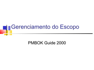 Gerenciamento do Escopo
PMBOK Guide 2000
 