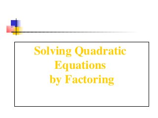 Solving Quadratic
Equations
by Factoring
 