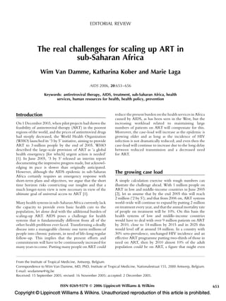 EDITORIAL REVIEW




              The real challenges for scaling up ART in
                         sub-Saharan Africa
                Wim Van Damme, Katharina Kober and Marie Laga

                                                 AIDS 2006, 20:653–656

                  Keywords: antiretroviral therapy, AIDS, treatment, sub-Saharan Africa, health
                        services, human resources for health, health policy, prevention



Introduction                                                   reduce the present burden on the health services in Africa
                                                               caused by AIDS, as has been seen in the West, but the
                                                               increasing workload related to maintaining large
On 1 December 2003, when pilot projects had shown the
                                                               numbers of patients on ART will compensate for this.
feasibility of antiretroviral therapy (ART) in the poorest
                                                               Moreover, the case-load will increase as the epidemic is
regions of the world, and the prices of antiretroviral drugs
                                                               growing older and as long as the incidence of HIV
had steeply decreased, the World Health Organization
                                                               infection is not dramatically reduced; and even then the
(WHO) launched its ‘3 by 5’ initiative, aiming to provide
                                                               case-load will continue to increase due to the long delay
ART to 3 million people by the end of 2005. WHO
                                                               between reduced transmission and a decreased need
described the large-scale provision of ART as ‘a global
                                                               for ART.
health emergency [for which] urgent action is needed’
[1]. In June 2005, ‘3 by 5’ released an interim report
documenting the impressive progress made, but acknowl-
edging its pace is slower than originally anticipated.
                                                               The growing case load
However, although the AIDS epidemic in sub-Saharan
Africa certainly requires an emergency response with
                                                               A simple calculation exercise with rough numbers can
short-term plans and objectives, we argue that the short
                                                               illustrate the challenge ahead. With 1 million people on
time horizon risks constricting our insights and that a
                                                               ART in low and middle-income countries in June 2005
much longer-term view is now necessary in view of the
                                                               [2], let us assume that by the end 2005 this will reach
ultimate goal of universal access to ART [1].
                                                               2 million (‘2 by 5’); and that from 2006 on, ART systems
                                                               world-wide will continue to expand by putting 2 million
Many health systems in sub-Saharan Africa currently lack
                                                               on treatment every year, and that the annual mortality rate
the capacity to provide even basic health care to the
                                                               of people on treatment will be 10%. On this basis the
population, let alone deal with the additional burden of
                                                               health systems of low and middle-income countries
scaling-up ART. AIDS poses a challenge for health
                                                               would have to deal with over 9 million patients on ART
systems that is fundamentally different from all of the
                                                               by 2010, close to 14 million by 2015 and in 2025 this
other health problems ever faced. Transforming a deadly
                                                               would level off at around 18 million. In a country with
disease into a manageable chronic one turns millions of
                                                               30% sero-prevalence, unchanged HIV incidence and an
people into chronic patients, in need of life-long regular
                                                               effective ART programme putting two-thirds of those in
follow-up. This implies that the present efforts and
                                                               need on ART, then by 2010 almost 10% of the adult
commitments will have to be continuously increased for
                                                               population could be on ART, a ﬁgure that might even
many years to come. Putting many people on ART could


From the Institute of Tropical Medicine, Antwerp, Belgium.
Correspondence to Wim Van Damme, MD, PhD, Institute of Tropical Medicine, Nationalestraat 155, 2000 Antwerp, Belgium.
E-mail: wvdamme@itg.be
Received: 15 September 2005; revised: 16 November 2005; accepted: 2 December 2005.

                             ISSN 0269-9370 Q 2006 Lippincott Williams & Wilkins                                             653
Copyright © Lippincott Williams & Wilkins. Unauthorized reproduction of this article is prohibited.
 