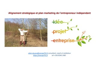 Alignement stratégique et plan marketing de l’entrepreneur indépendant
alain.ducass@energeTIC.fr consultant, coach et médiateur
https://energeTIC.fr tel +336 8546 1982
 