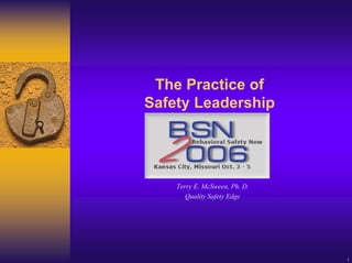 The Practice of
Safety Leadership




    Terry E. McSween, Ph. D.
       Quality Safety Edge




                               1
 