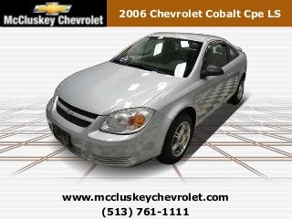 2006 Chevrolet Cobalt Cpe LS




www.mccluskeychevrolet.com
     (513) 761-1111
 