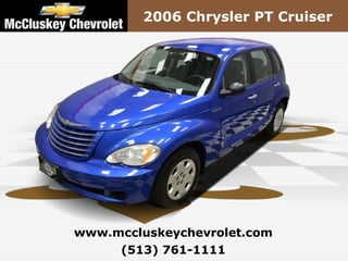 2006 Chrysler PT Cruiser




www.mccluskeychevrolet.com
     (513) 761-1111
 